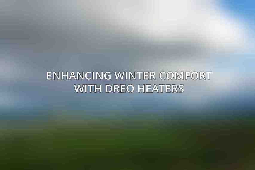 Enhancing Winter Comfort with Dreo Heaters