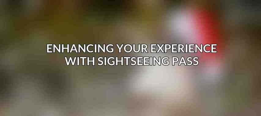 Enhancing Your Experience with Sightseeing Pass