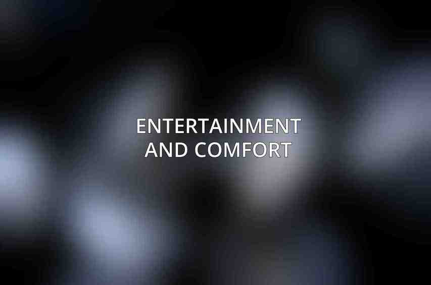 Entertainment and Comfort