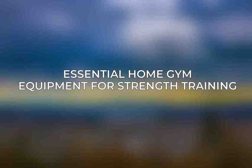 Essential Home Gym Equipment for Strength Training