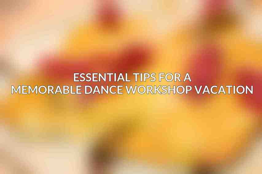 Essential Tips for a Memorable Dance Workshop Vacation