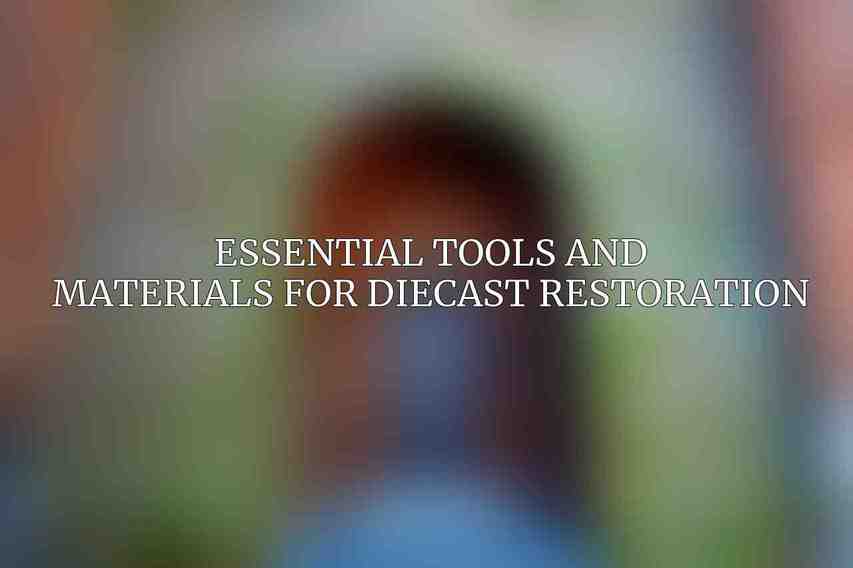Essential Tools and Materials for Diecast Restoration