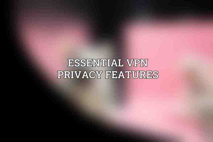 Essential VPN Privacy Features
