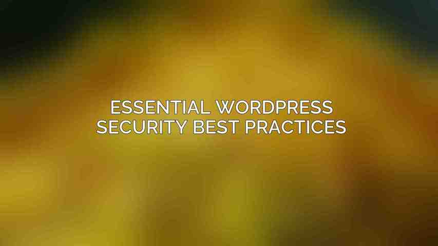 Essential WordPress Security Best Practices