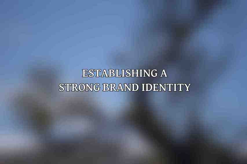 Establishing a Strong Brand Identity