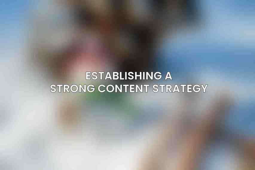 Establishing a Strong Content Strategy