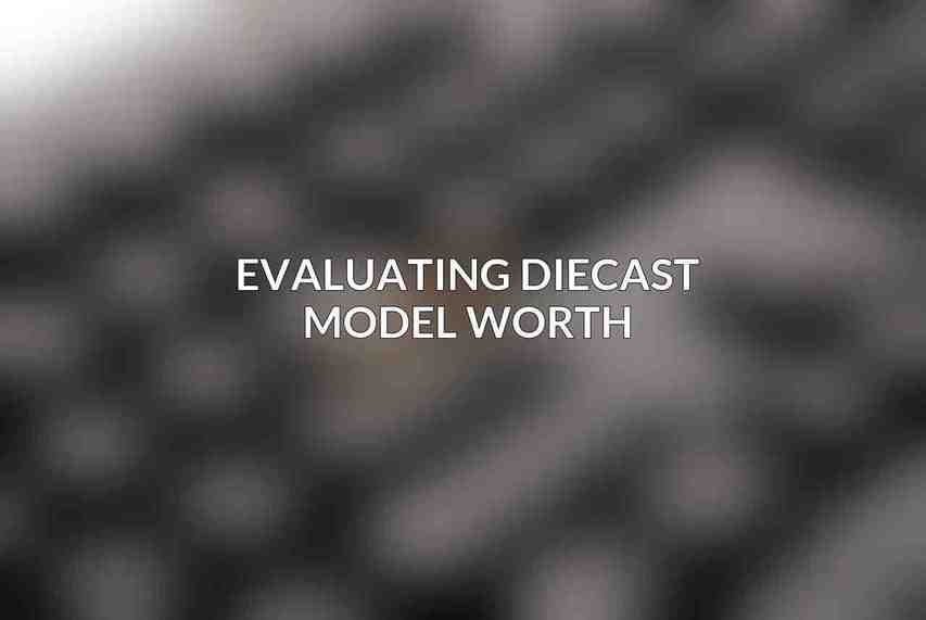 Evaluating Diecast Model Worth