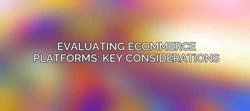 Evaluating eCommerce Platforms: Key Considerations