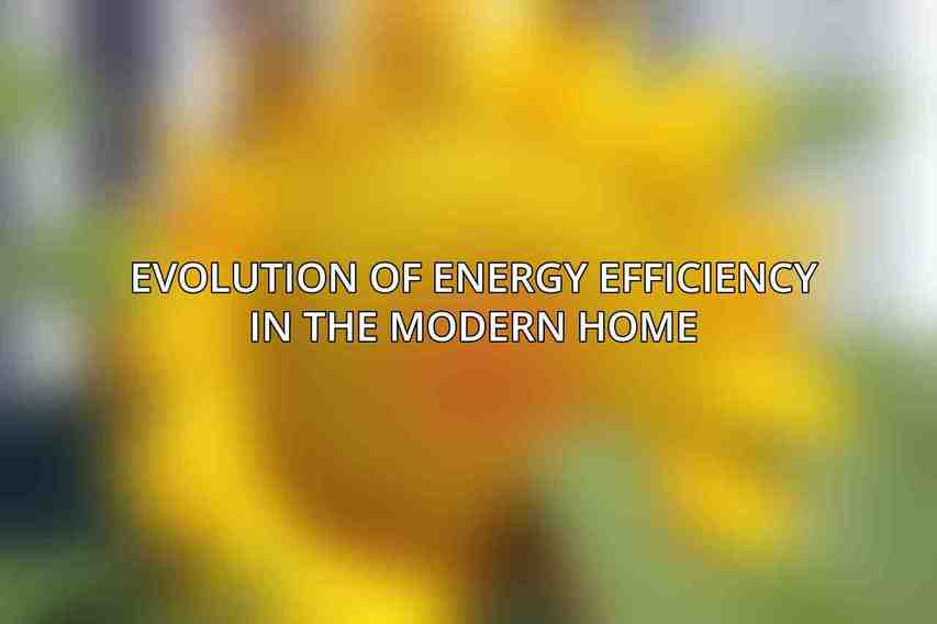 Evolution of Energy Efficiency in the Modern Home