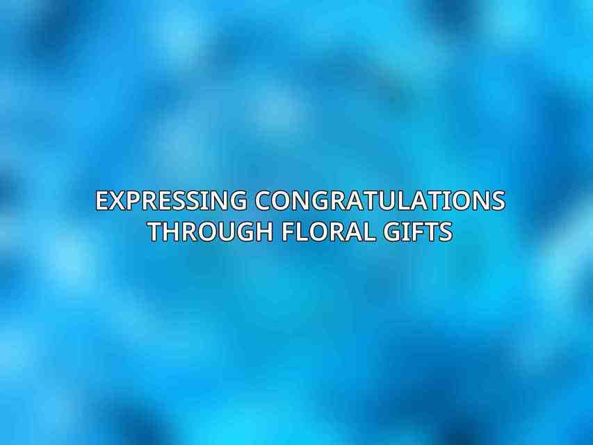 Expressing Congratulations Through Floral Gifts