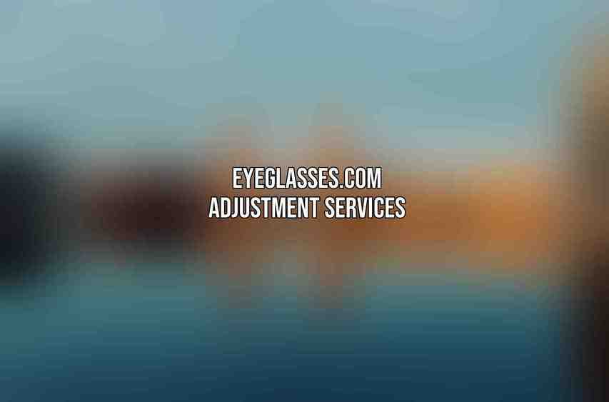 Eyeglasses.com Adjustment Services