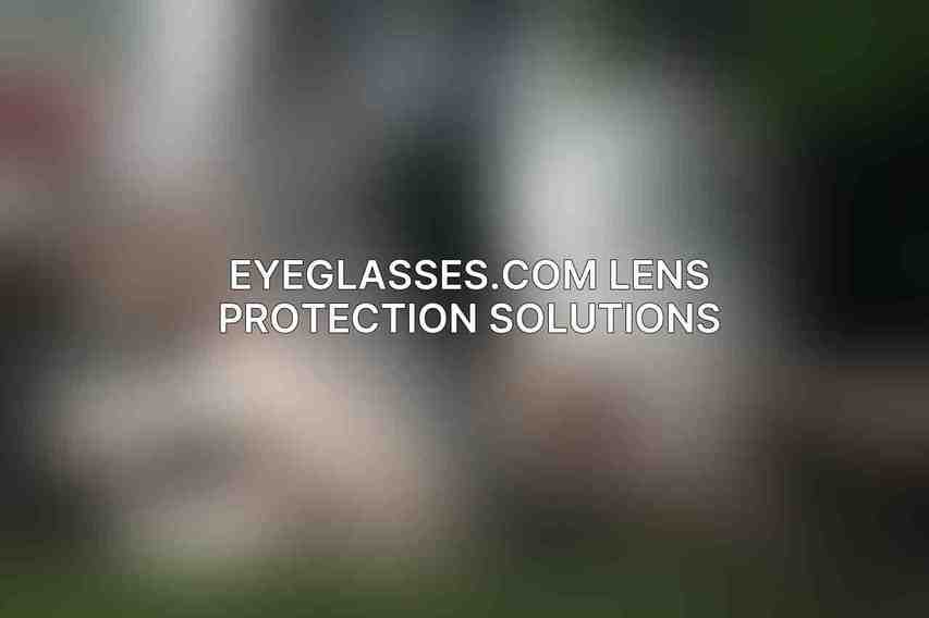 Eyeglasses.com Lens Protection Solutions