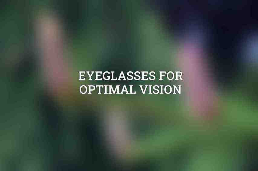 Eyeglasses for Optimal Vision