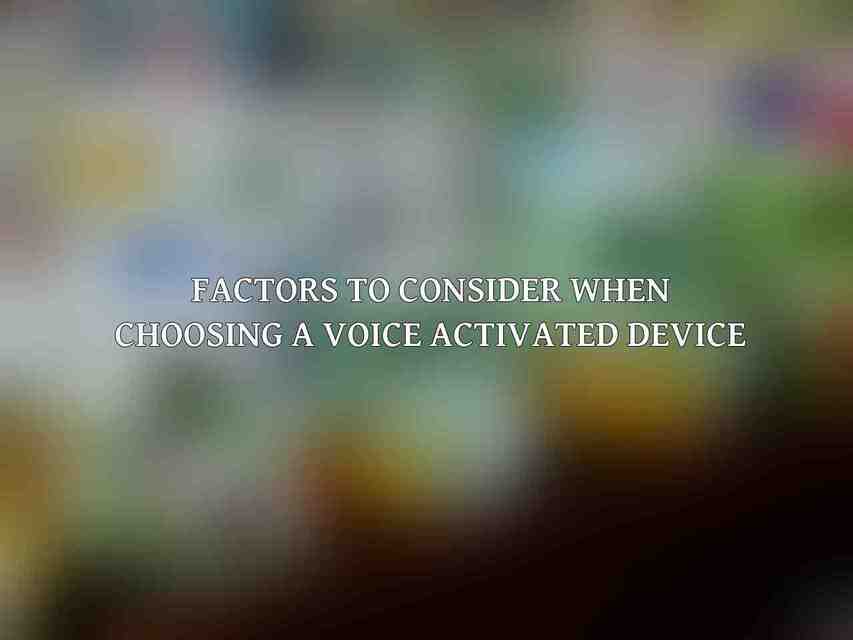 Factors to Consider When Choosing a Voice Activated Device