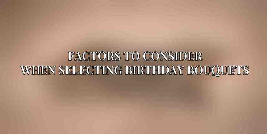 Factors to Consider When Selecting Birthday Bouquets