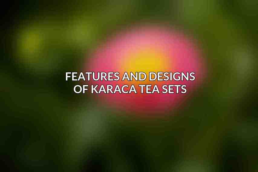 Features and Designs of Karaca Tea Sets