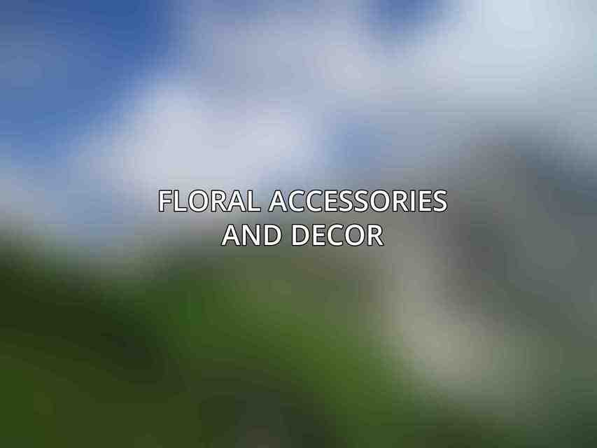 Floral Accessories and Decor