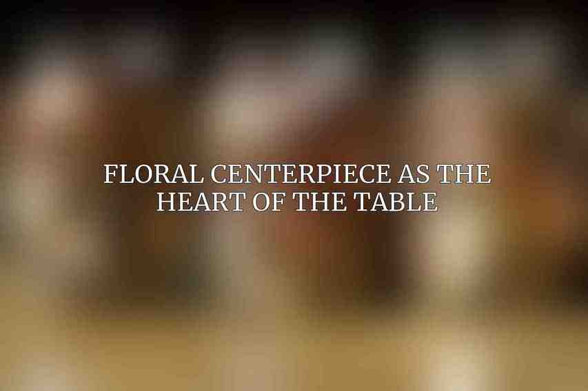 Floral Centerpiece as the Heart of the Table
