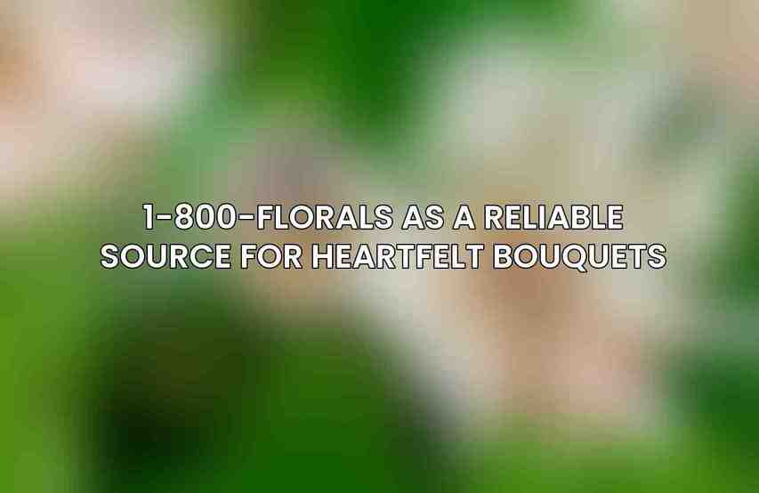 1-800-FLORALS as a reliable source for heartfelt bouquets