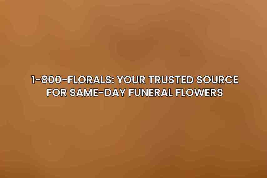 1-800-FLORALS: Your Trusted Source for Same-Day Funeral Flowers