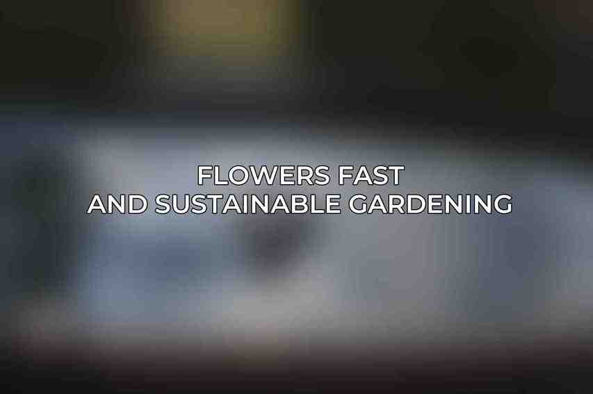 Flowers Fast and Sustainable Gardening