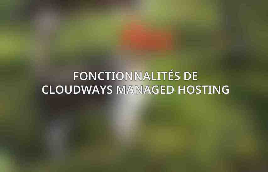 Fonctionnalités de Cloudways Managed Hosting