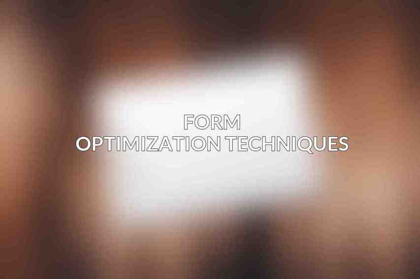 Form optimization techniques: