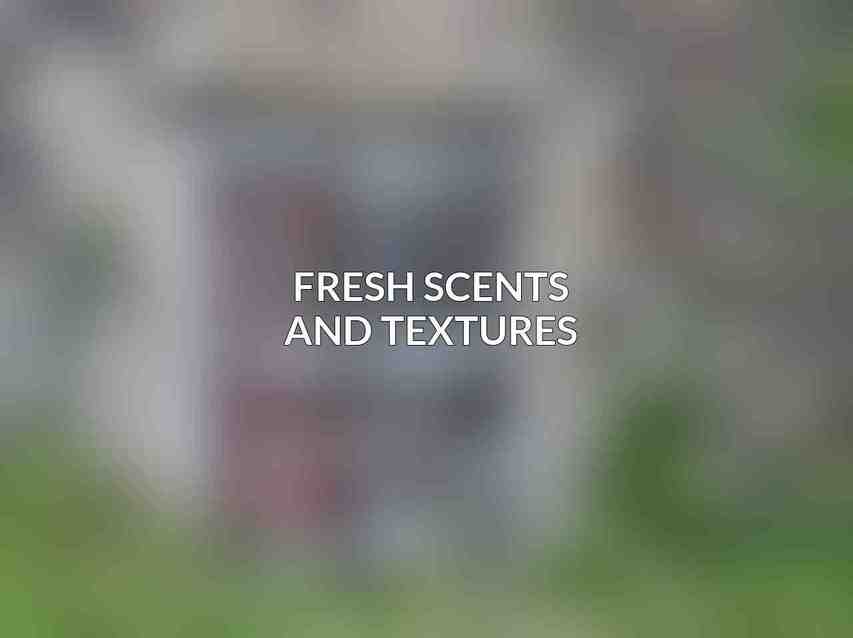 Fresh Scents and Textures