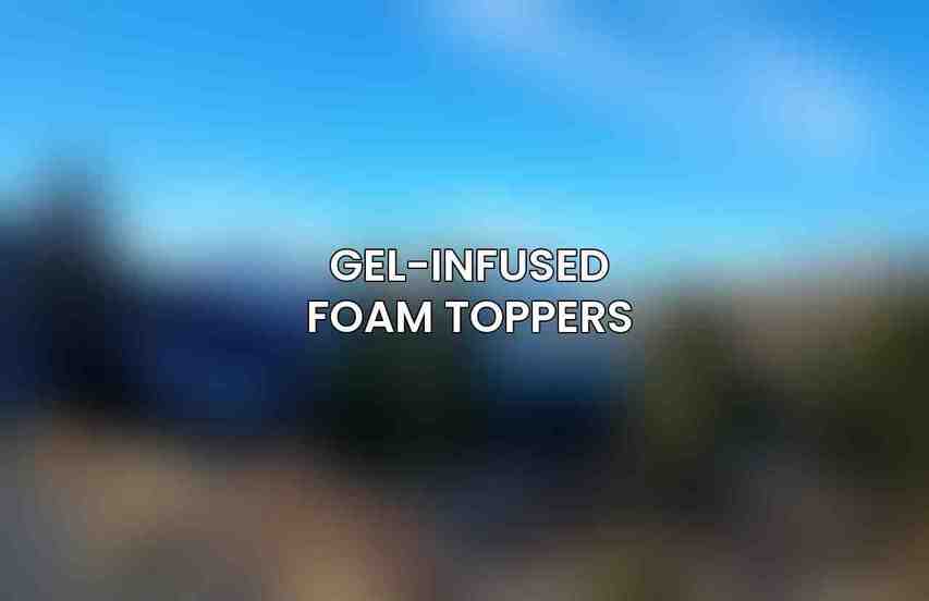 Gel-Infused Foam Toppers: