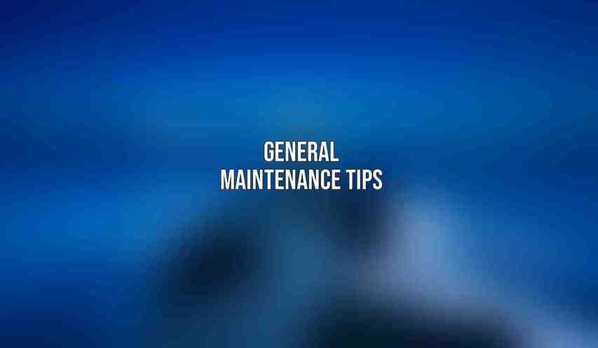 General Maintenance Tips