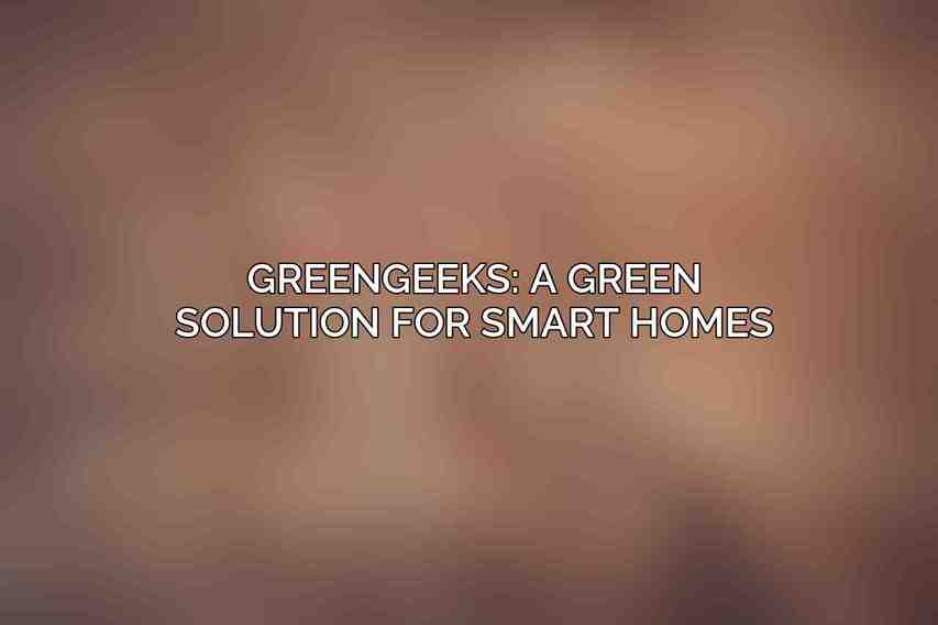 GreenGeeks: A Green Solution for Smart Homes