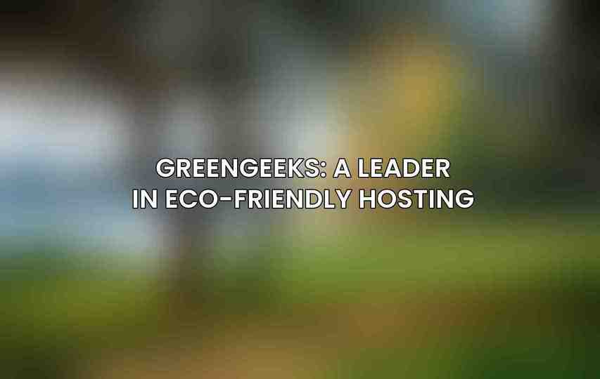 GreenGeeks: A Leader in Eco-Friendly Hosting