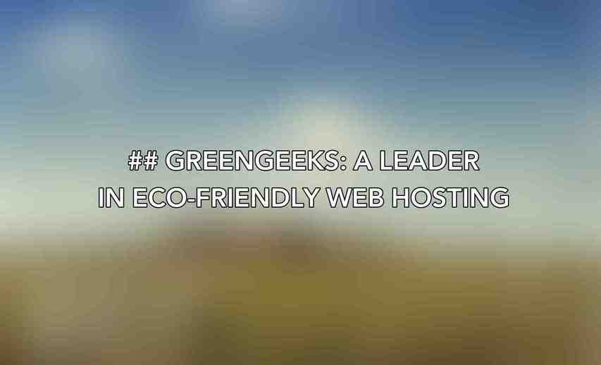 ## GreenGeeks: A Leader in Eco-Friendly Web Hosting