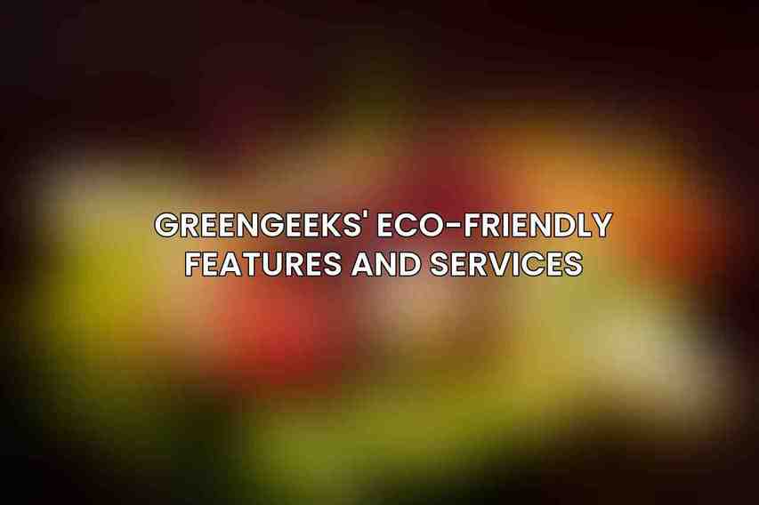 GreenGeeks' Eco-Friendly Features and Services