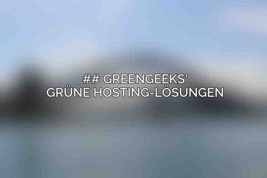 ## GreenGeeks' Grüne Hosting-Lösungen