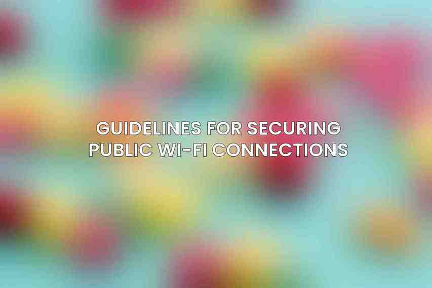Guidelines for Securing Public Wi-Fi Connections