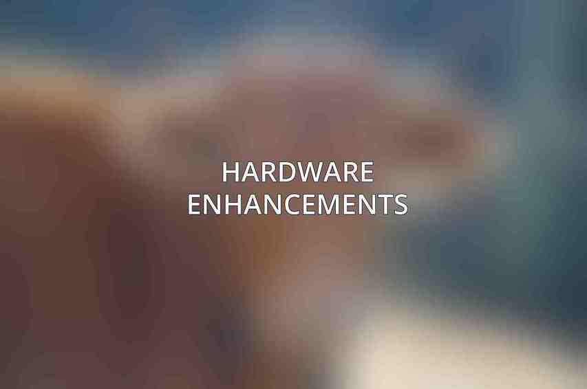 Hardware Enhancements