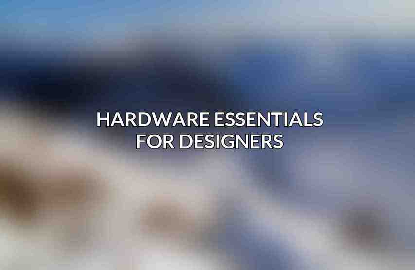 Hardware Essentials for Designers