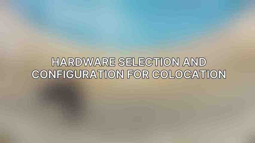 Hardware Selection and Configuration for Colocation