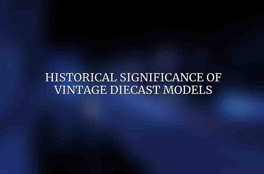 Historical Significance of Vintage Diecast Models