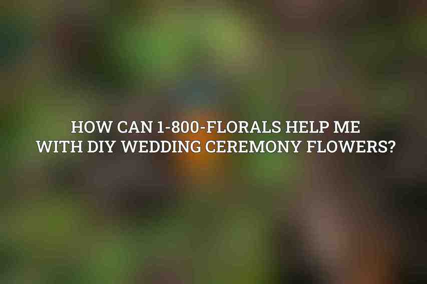 How can 1-800-FLORALS help me with DIY wedding ceremony flowers?