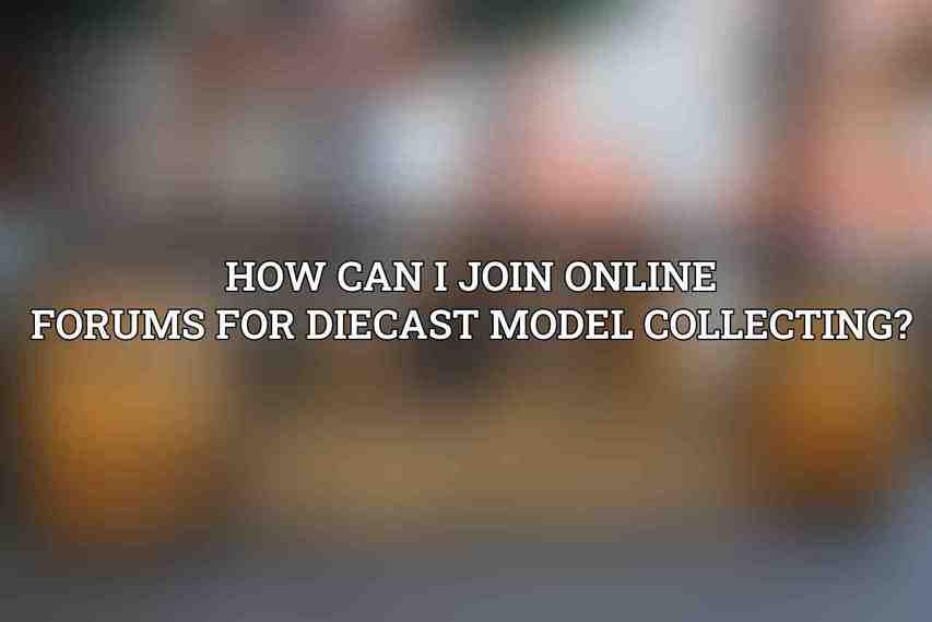 How can I join online forums for diecast model collecting?