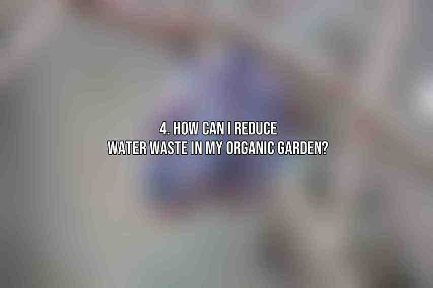 4. How can I reduce water waste in my organic garden?