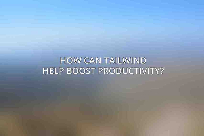 How can Tailwind help boost productivity?