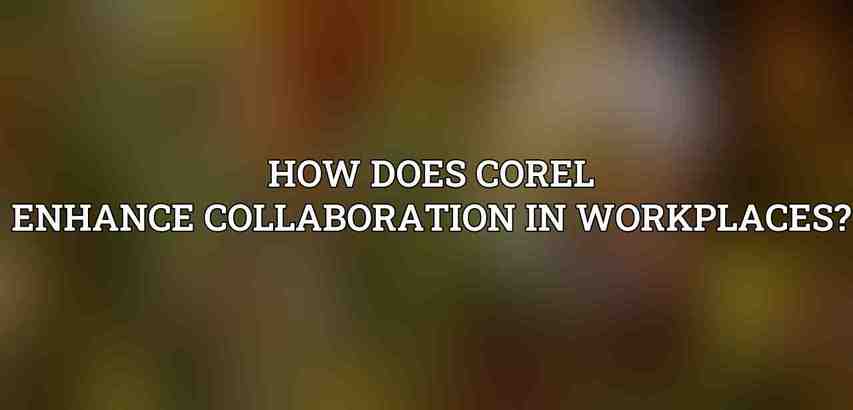 How does Corel enhance collaboration in workplaces?