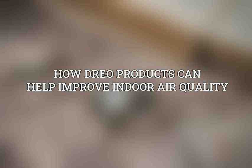 How Dreo Products Can Help Improve Indoor Air Quality