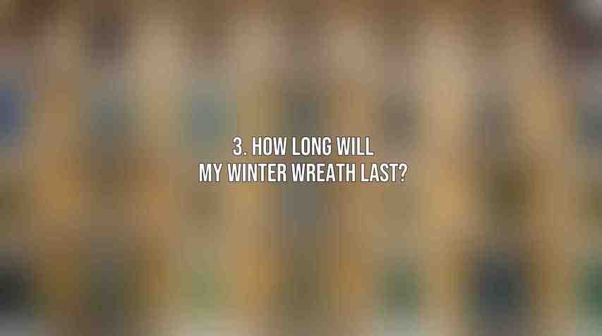 3. How long will my winter wreath last?
