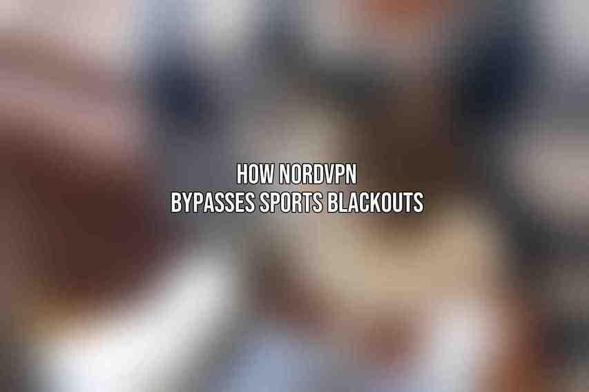 How NordVPN Bypasses Sports Blackouts