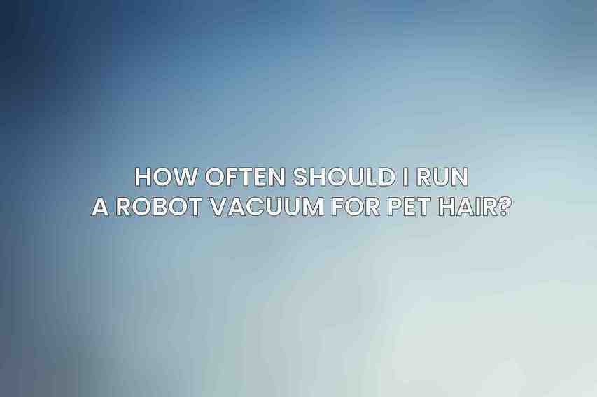 How often should I run a robot vacuum for pet hair?