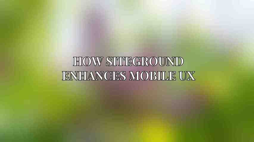 How SiteGround Enhances Mobile UX